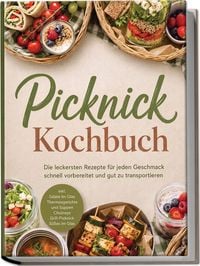 Produktbild: Picknick Kochbuch: Die leckersten Rezepte f&uuml;r jeden Geschmack &ndash; schnell vorbereitet & gut zu transportieren &ndash; inkl. Salate im Glas, Thermosgerichte & Suppen, Chutneys, Grill-Picknick, S&uuml;&szlig;es im Glas
