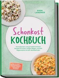 Produktbild: Schonkost Kochbuch: Die leckersten und gut bek&ouml;mmlichen Rezepte f&uuml;r einen ruhigen Magen, schnelle Regeneration & mehr Wohlbefinden &ndash; inkl. 30-Tage-Ern&auml;hrungsplan, Snacks, So&szlig;en & Aufstriche, Getr&auml;nke