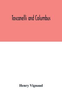 Produktbild: Toscanelli and Columbus. The letter and chart of Toscanelli on the route to the Indies by way of the west, sent in 1474 to the Portuguese Fernam Marti