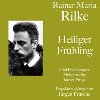 Produktbild: Rainer Maria Rilke: Heiliger Fr&uuml;hling. F&uuml;nf Erz&auml;hlungen