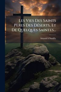 Produktbild: Les Vies Des Saints P&egrave;res Des D&Atilde;(c)serts, Et De Quelques Saintes...