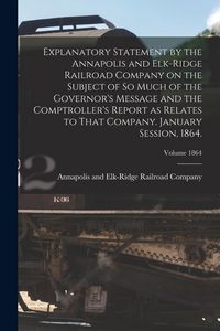 Produktbild: Explanatory Statement by the Annapolis and Elk-Ridge Railroad Company on the Subject of So Much of the Governor's Message and the Comptroller's Report