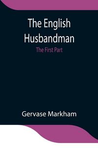 Produktbild: The English Husbandman; The First Part