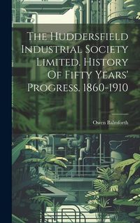 Produktbild: The Huddersfield Industrial Society Limited. History Of Fifty Years' Progress. 1860-1910