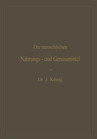 Produktbild: Die menschlichen Nahrungs- und Genussmittel, ihre Herstellung, Zusammensetzung und Beschaffenheit, ihre Verf&auml;lschungen und deren Nachweis