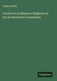 Produktbild: A Letter to Archdeacon Singleton on the Ecclesiastical Commission