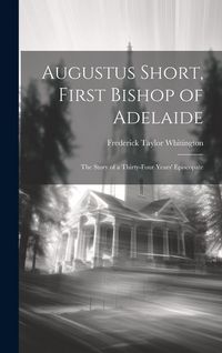 Produktbild: Augustus Short, First Bishop of Adelaide: The Story of a Thirty-Four Years' Episcopate