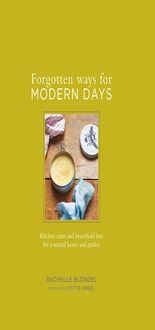 Bild vom Artikel Forgotten Ways for Modern Days: Kitchen cures and household lore for a natural home and garden Foreword by Dottie Angel vom Autor Rachelle Blondel