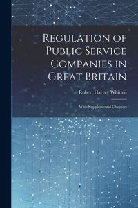 Produktbild: Regulation of Public Service Companies in Great Britain: With Supplemental Chapters