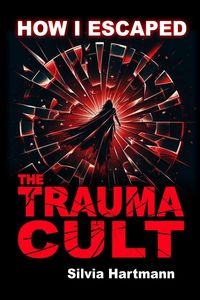 Produktbild: How I Escaped The Trauma Cult (And You Can Too, If You Want To)