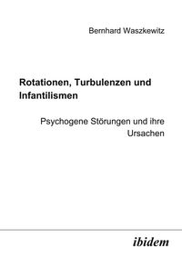 Produktbild: Rotationen, Turbulenzen und Infantilismen - Psychogene St&ouml;rungen und ihre Ursachen