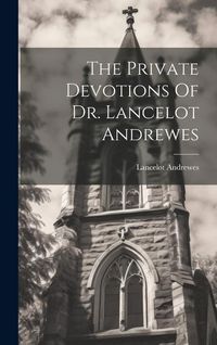 Produktbild: The Private Devotions Of Dr. Lancelot Andrewes
