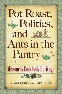 Produktbild: Pot Roast, Politics, and Ants in the Pantry: Missouri's Cookbook Heritage