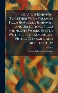 Produktbild: Essay on Johnson, Together With Passages From Boswell's Johnson, and Selections From Johnson's Works; Edited With a Life of Macaulay, Notes, Glossary, and Aids to Study