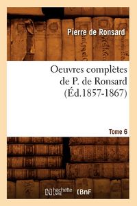 Produktbild: Oeuvres compl&egrave;tes de P. de Ronsard. Tome 6 (&Eacute;d.1857-1867)