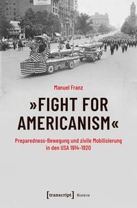 Produktbild: &raquo;Fight for Americanism&laquo; - Preparedness-Bewegung und zivile Mobilisierung in den USA 1914-1920