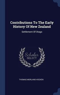 Produktbild: Contributions To The Early History Of New Zealand: Settlement Of Otago