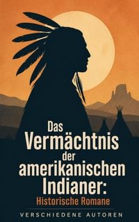 Produktbild: Das Verm&auml;chtnis der amerikanischen Indianer: Historische Romane