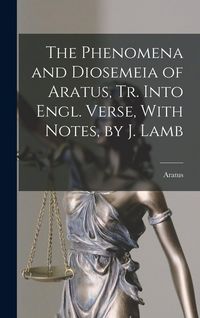 Produktbild: The Phenomena and Diosemeia of Aratus, Tr. Into Engl. Verse, With Notes, by J. Lamb