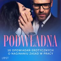 Produktbild: Podwładna: 10 opowiadań erotycznych o naginaniu zasad w pracy