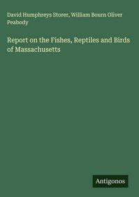 Produktbild: Report on the Fishes, Reptiles and Birds of Massachusetts