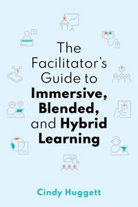 Produktbild: The Facilitator's Guide to Immersive, Blended, and Hybrid Learning