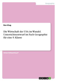 Produktbild: Die Wirtschaft der USA im Wandel. Unterrichtsentwurf im Fach Geographie f&uuml;r eine 9. Klasse