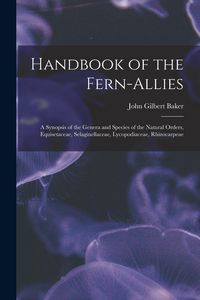 Produktbild: Handbook of the Fern-allies: a Synopsis of the Genera and Species of the Natural Orders, Equisetaceae, Selaginellaceae, Lycopodiaceae, Rhizocarpeae