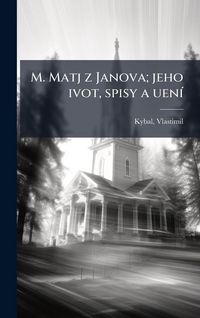 Produktbild: M. Matj z Janova; jeho ivot, spisy a uen&Atilde;-