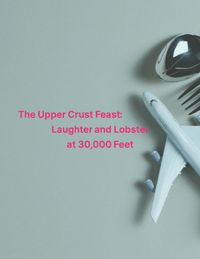 Produktbild: The Upper Crust Feast: Laughter and Lobster at 30,000 Feet