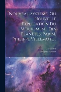Produktbild: Nouveau Syst&egrave;me, Ou Nouvelle Explication Du Mouvement Des Plan&egrave;tes, Par M. Philippe Villemot......