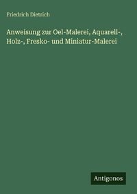 Produktbild: Anweisung zur Oel-Malerei, Aquarell-, Holz-, Fresko- und Miniatur-Malerei