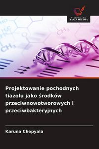 Produktbild: Projektowanie pochodnych tiazolu jako &iquest;rodk&oacute;w przeciwnowotworowych i przeciwbakteryjnych