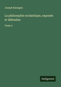 Produktbild: La philosophie scolastique, expos&eacute;e et d&eacute;fendue