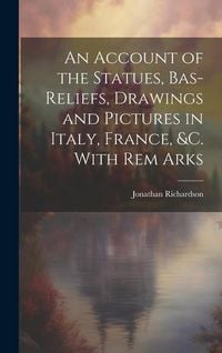 Produktbild: An Account of the Statues, Bas-Reliefs, Drawings and Pictures in Italy, France, &c. With Rem Arks