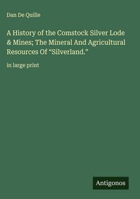 Produktbild: A History of the Comstock Silver Lode & Mines; The Mineral And Agricultural Resources Of "Silverland."