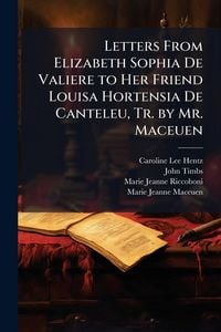 Produktbild: Letters From Elizabeth Sophia De Valiere to Her Friend Louisa Hortensia De Canteleu, Tr. by Mr. Maceuen