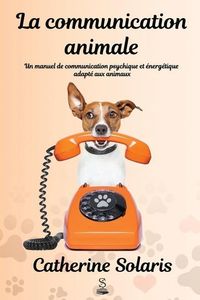 Produktbild: La communication animale: Un manuel de communication psychique et &eacute;nerg&eacute;tique adapt&eacute; aux animaux