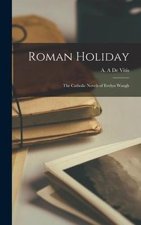 Bild vom Artikel Roman Holiday; the Catholic Novels of Evelyn Waugh vom Autor 