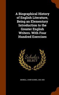 Produktbild: A Biographical History of English Literature, Being an Elementary Introduction to the Greater English Writers. With Four Hundred Exercises