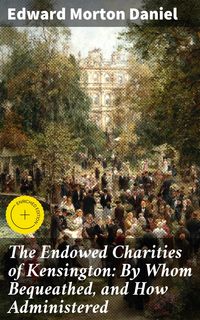 Produktbild: The Endowed Charities of Kensington: By Whom Bequeathed, and How Administered