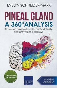 Produktbild: Pineal Gland - A 360&deg; Analysis - Review on How to Descale, Purify, Detoxify, and Activate the Third Eye