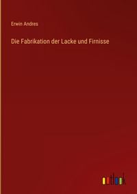 Produktbild: Die Fabrikation der Lacke und Firnisse