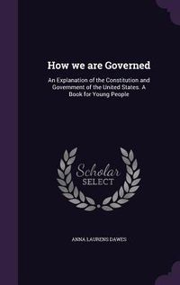 Produktbild: How we are Governed: An Explanation of the Constitution and Government of the United States. A Book for Young People