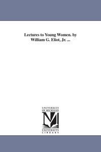 Produktbild: Lectures to Young Women. by William G. Eliot, Jr. ...