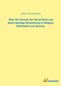 Produktbild: &Uuml;ber die Genesis der Menschheit und deren geistige Entwicklung in Religion, Sittlichkeit und Sprache