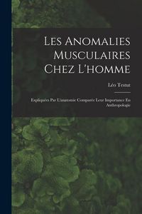 Produktbild: Les Anomalies Musculaires Chez L'homme: Expliqu&eacute;es Par L'anatomie Compar&eacute;e Leur Importance En Anthropologie