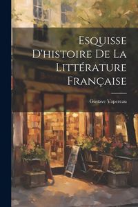 Produktbild: Esquisse D'histoire De La Litt&eacute;rature Fran&ccedil;aise