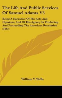 Produktbild: Wells, W: Life And Public Services Of Samuel Adams V3