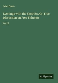 Produktbild: Evenings with the Skeptics. Or, Free Discussion on Free Thinkers